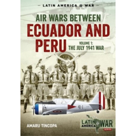 AIR WARS BETWEEN ECUADOR AND PERU. Volume 1: The July 1941 War.